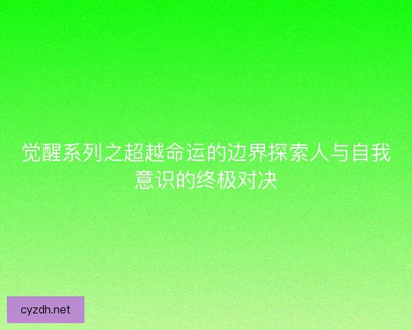 觉醒系列之超越命运的边界探索人与自我意识的终极对决