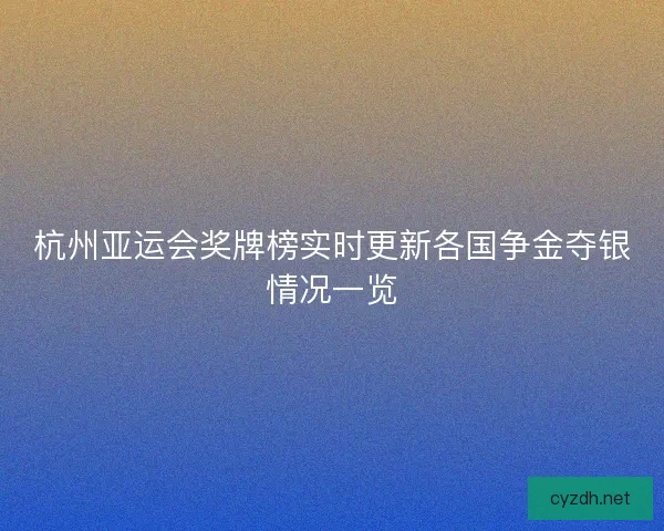 杭州亚运会奖牌榜实时更新各国争金夺银情况一览